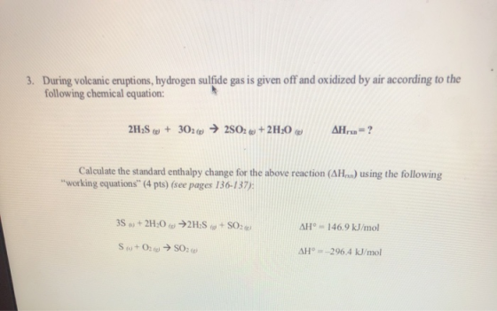3. During volcanic eruptions, hydrogen sulfide gas is given off and oxidized by air according to the following chemical equat
