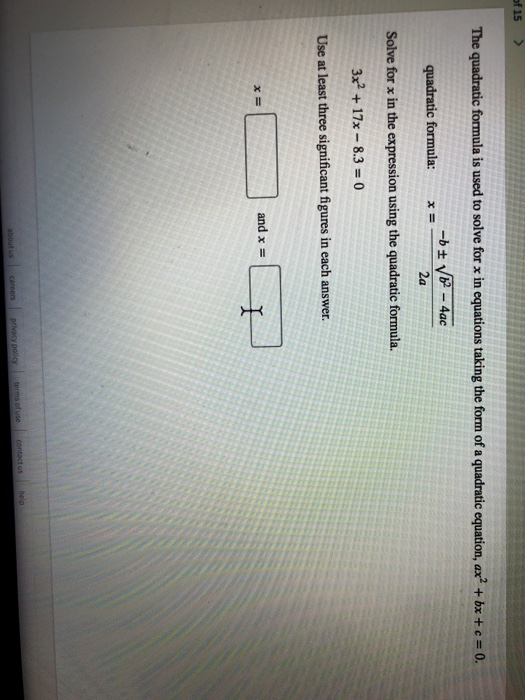 of 15 > The quadratic formula is used to solve for x in equations taking the form of a quadratic equation, ax + bx + c = 0. q