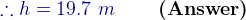 {\color{DarkBlue} \therefore h=19.7\, \, m}\, \, \, \, \, \, \, \, \, \, \, \, \, \textbf{(Answer)}