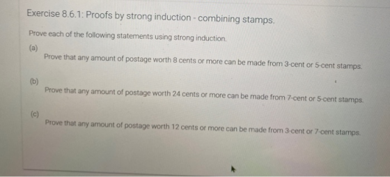 Exercise 8.6.1: Proofs by strong induction - combining stamps. Prove each of the following statements using strong induction