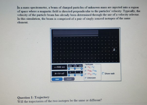 In a mass spectrometer, a beam of charged particles of unknown mass are injected into a region of space where a magnetic fiel