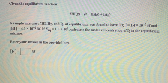 Given the equilibrium reaction: 2HI(g) H2(g) + I2(g) A sample mixture of HI, H2, and 12, at equilibrium, was found to have [H