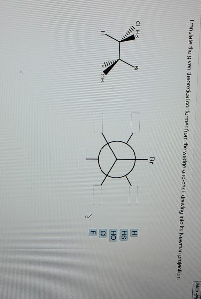 Map Translate the given theoretical conformer from the wedge-and-dash drawing into its Newman projection. HSB HS HO OH