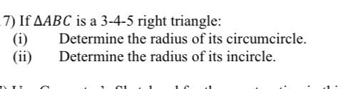 7) If AABC is a 3-4-5 right triangle: (i) Determine the radius of its circumcircle. (ii) Determine the radius of its incircle