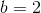b=2
