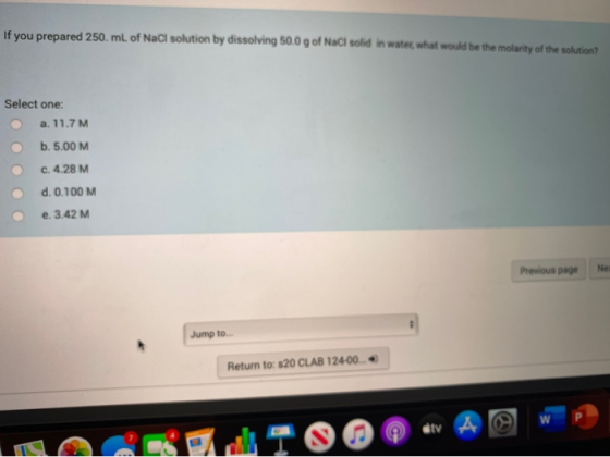 If you prepared 250 mL of NaCl solution by dissolving 50.0 g of NaCl solid in water what would be the molarity of the solutio