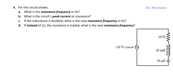 RLC Resonance a. 4. For the circuit shown, What is the resonance frequency in Hz? b. What is the circuits peak current at re