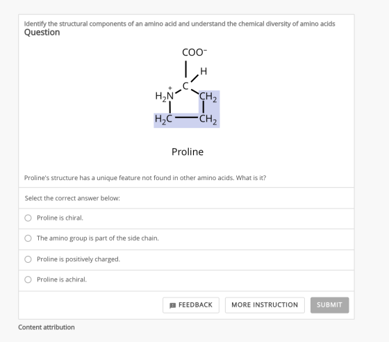 Identify the structural components of an amino acid and understand the chemical diversity of amino acids Question Coo- Anch H