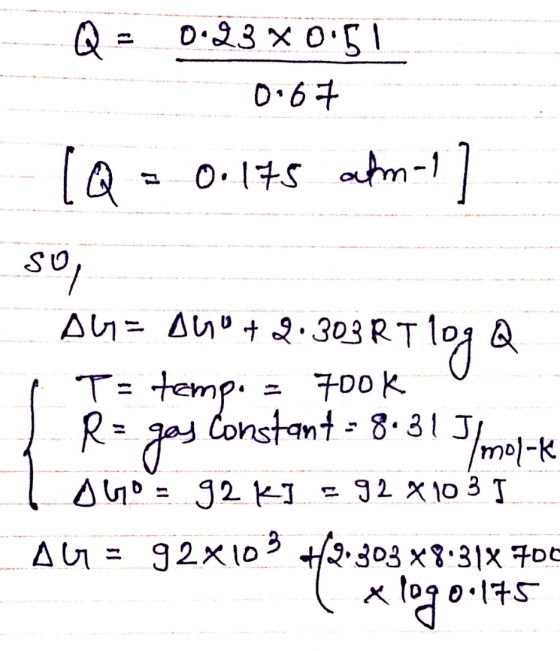 Q = 0.23*0.51 0.67 - [Q = 0.175 atm-1] So, AGE 140+2.303 RT 109 Q IT = temp. = 700k Ra gas constant - 8.31 Jlmok T 0903 92 kJ