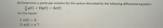 (b) Determine a particular solution for the system described by the following differential equation: (t) + 10y(t) 22(t) for t