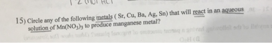 15) Circle any of the following metals ( Sr, Cu, Ba, Ag, Sn) that will react in an aqueous solution of Mn(NO3)3 to produce ma