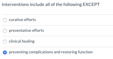 Interventions include all of the following EXCEPT curative efforts O preventative efforts clinical healing preventing complic