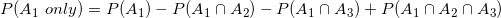 small P(A_1 only)= P(A_1)-P(A_1cap A_2)-P(A_1cap A_3)+P(A_1cap A_2cap A_3)