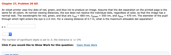 Chapter 27, Problem 36 GO An inkjet printer uses tiny dots of red, green, and blue ink to produce an image. Assume that the d