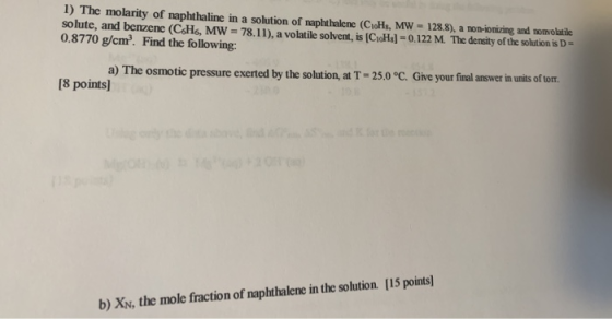1) The molarity of naphthaline in a solution of naphthalene (C10Hs, MW = 128.8), a non-ionizing and nonvolatile solute, and b