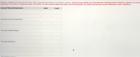 Prepare a complete set of journal entries for 2017 (using the percentage-of-completion method). (Credit account titles are au