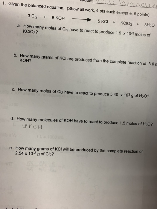 TOANE Cole lavancue 1. Given the balanced equation: (Show all work, 4 pts each except e, 5 points) 3 Cl2 + 6 KOH 5 KCI + KCIO
