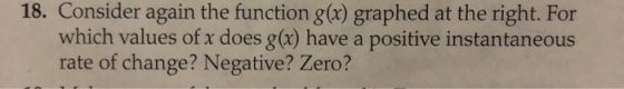 18. Consider again the function g(x) graphed at the right. For which values of x does g(x) have a positive instantaneous rate