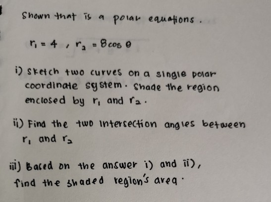 shown that is a polar equations. r = 4 r. 8 cos e i) sketch two curves on a single polar coordinate system. Shade the region