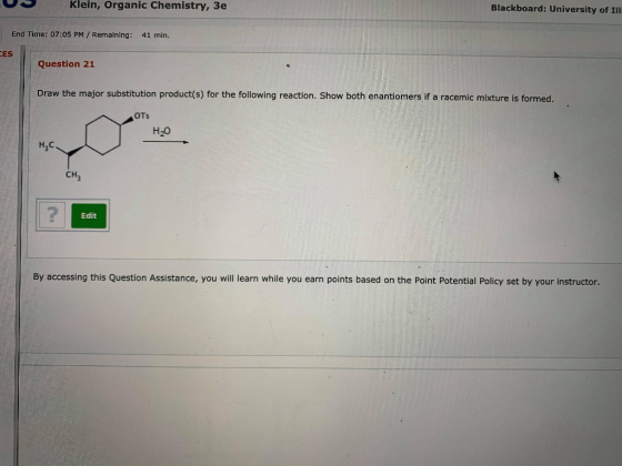 Klein, Organic Chemistry, 3e Blackboard: University of Ill End Time: 07:05 PM / Remaining: 41 min. ES Question 21 Draw the ma