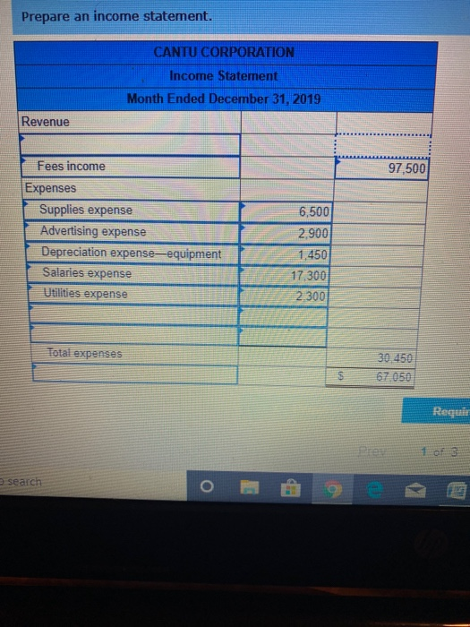 Prepare an income statement. CANTU CORPORATION Income Statement Month Ended December 31, 2019 Revenue 97,500 Fees income Expe