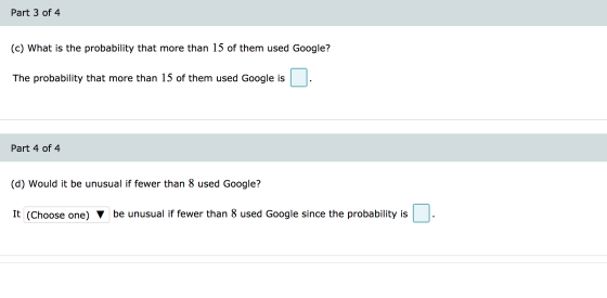Part 3 of 4 (c) What is the probability that more than 15 of them used Google? The probability that more than 15 of them used