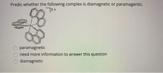 Predic whether the following complex is diamagnetic or paramagentic. 72+ ООО paramagnetic need more information to answer thi