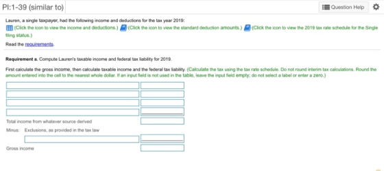 PI:1-39 (similar to) Question Help Lauren, a single taxpayer, had the following income and deductions for the tax year 2019: