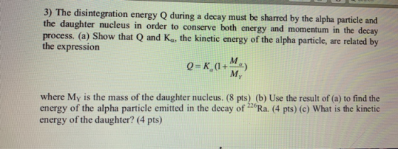 3) The disintegration energy Q during a decay must be sharred by the alpha particle and the daughter nucleus in order to cons