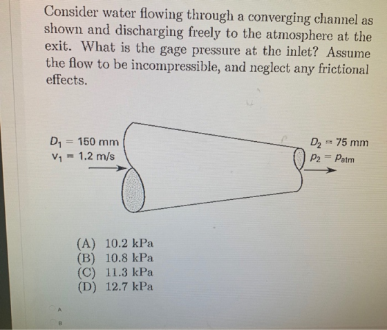 Consider water flowing through a converging channel as shown and discharging freely to the atmosphere at the exit. What is th