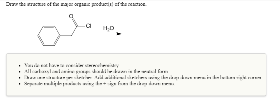Draw the structure of the major organic product(s) of the reaction. -CI H2O • You do not have to consider stereochemistry. •
