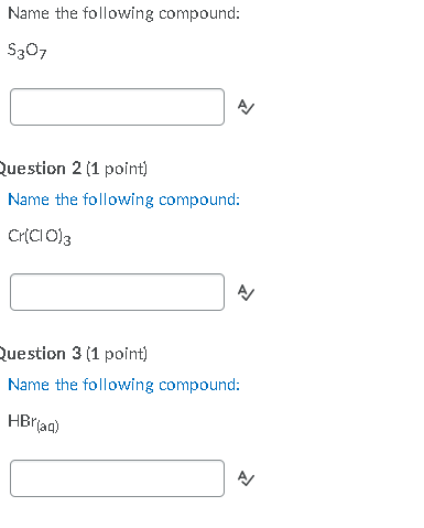 Name the following compound: S₃07 Question 2 (1 point) Name the following compound: CH(CIO) A Question 3 (1 point) Name the f