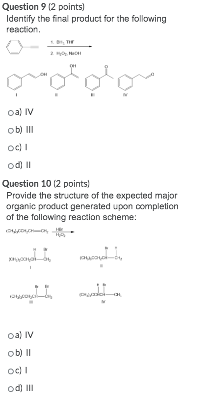 Question 9 (2 points) Identify the final product for the following reaction. 1. BH THE 2. O2, NaOH OH OH doy HII oa) IV ob) I