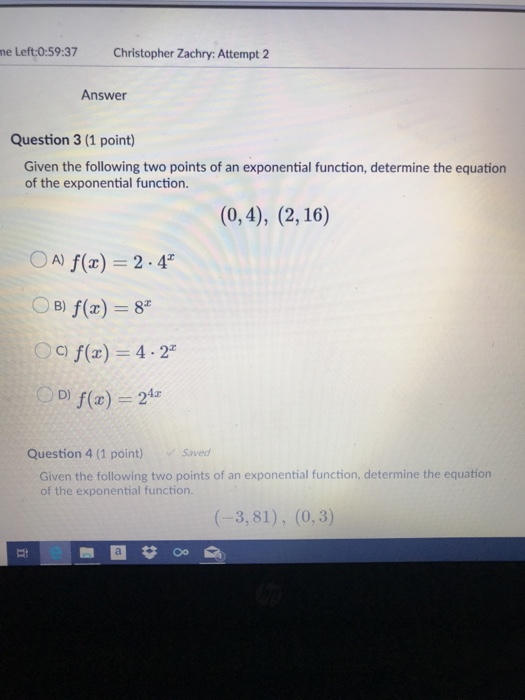 me Left:0:59:37 Christopher Zachry: Attempt 2 Answer Question 3 (1 point) Given the following two points of an exponential fu