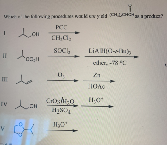 Which of the following procedures would not yield (CH3)2CHCH as a product? PCC I Loh CH2Cl2 SOC12 LiAlH(0-1-Bu) 1 coh CO2H et