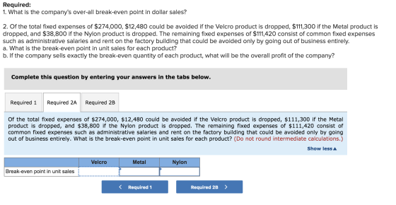Required: 1. What is the companys over-all break-even point in dollar sales? 2. Of the total fixed expenses of $274,000, $12