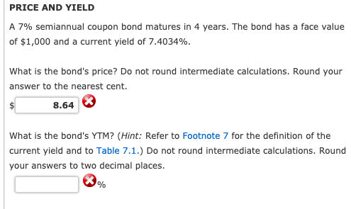 PRICE AND YIELD A 7% semiannual coupon bond matures in 4 years. The bond has a face value of $1,000 and a current yield of 7.