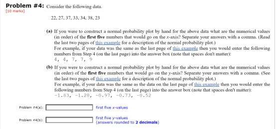 Problem #4: Consider the following data. [10 marks] 22, 27, 37, 33, 34, 38, 23 (a) If you were to construct a normal probabil