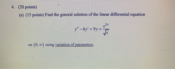4. (20 points) (a) (15 points) Find the general solution of the linear differential equation eBay y - 6y +9y = on (0,-) usi