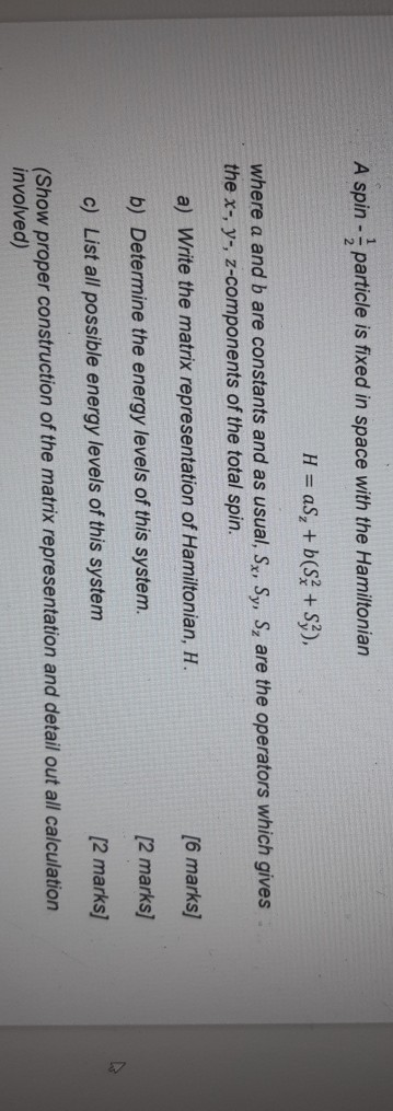 A spin-particle is fixed in space with the Hamiltonian H = as, + b($+$3), where a and b are constants and as usual, Sx, Sy, S
