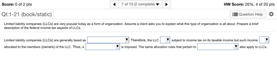 Score: 0 of 2 pts 7 of 10 (2 complete) HW Score: 20%, 4 of 20 pts QI:1-21 (book/static) Question Help Limited liability compa