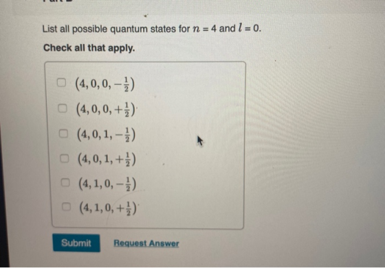 List all possible quantum states for n = 4 and 1 = 0. Check all that apply. (4,0,0,- ) (4,0,0, +3) (4,0,1,- ) (4,0,1, +1) (4,
