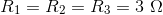 \\ R_1=R_2=R_3=3\ \Omega