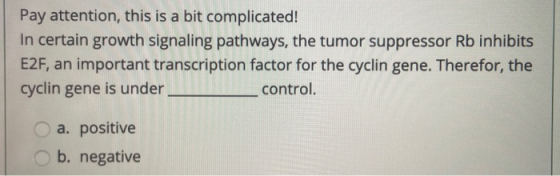 Pay attention, this is a bit complicated! In certain growth signaling pathways, the tumor suppressor Rb inhibits E2F, an impo