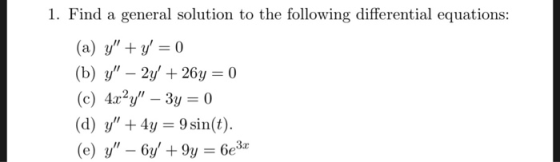1. Find a general solution to the following differential equations: (a) y + y = 0 (b) y – 2y + 264 = 0 (c) 4x²y – 3y = 0