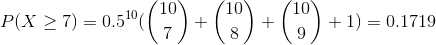 P(X \geq 7) = 0.5^{10}(\binom{10}{7} + \binom{10}{8} + \binom{10}{9} + 1) = 0.1719