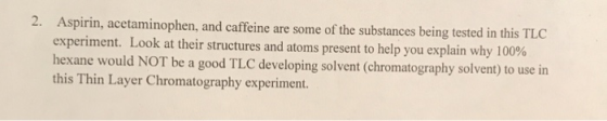 2. Aspirin, acetaminophen, and caffeine are some of the substances being tested in this TLC experiment. Look at their structu