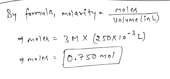 By formula, molarity M० | Volymelin L) moles3 M X (250x10L) O.750 Mol