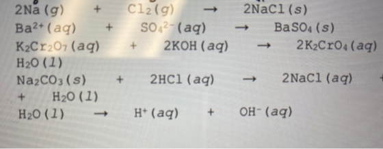 Cl2(g) + SO42- (aq) + 2KOH (aq) 2Naci (s) + BaSO4(s) + 2K2Cr04 (aq) 2na (g) + Ba2+ (aq) + K2Cr207 (aq) H20 (1) Na2CO3 (s) + H