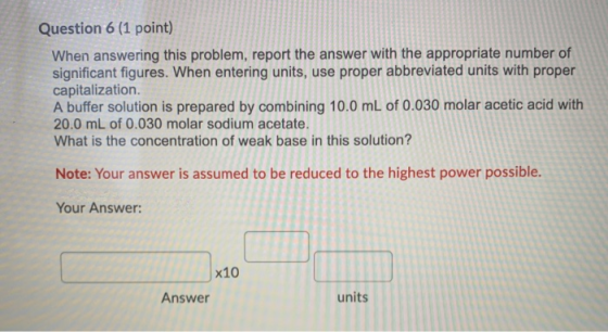 Question 6 (1 point) When answering this problem, report the answer with the appropriate number of significant figures. When